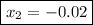 \displaystyle\boxed{{x_2}=-0.02}