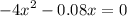 \displaystyle-4{x^2}- 0.08x =0\\