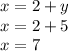 x= 2+y\\x=2+5\\x=7