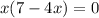 x(7-4x)=0