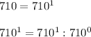 710 = 710^1 \\ \\710^1 = 710^1 : 710^0