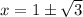 x=1\pm\sqrt{3}