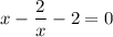 x-\dfrac{2}{x} -2=0