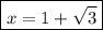 \boxed{x=1+\sqrt{3}}