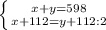 \left \{{{x+y=598}\atop {x+112=y+112:2}} \right.