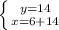 \left \{ {{y=14} \atop {x=6+14}} \right.