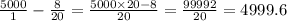 \frac{5000}{1} - \frac{8}{20} = \frac{5000 \times 20 - 8}{20} = \frac{99992}{20} = 4999.6