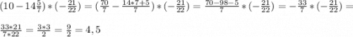 (10-14\frac{5}{7})*(-\frac{21}{22} )=(\frac{70}{7} - \frac{14*7+5}{7}) *(-\frac{21}{22} ) = \frac{70-98-5}{7} *(-\frac{21}{22} )=-\frac{33}{7}*(-\frac{21}{22} )=frac{33*21}{7*22}=\frac{3*3}{2} =\frac{9}{2}=4,5