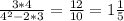 \frac{3*4}{4^{2}-2*3} = \frac{12}{10} = 1 \frac{1}{5}