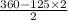 \frac{360 - 125 \times 2}{ 2}