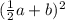 ( \frac{1}{2}a + b)^{2}