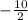 -\frac{10}{2}