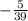 -\frac{5}{39}