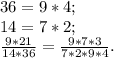 36=9*4;\\14=7*2;\\\frac{9*21}{14*36}= \frac{9*7*3}{7*2*9*4}.\\