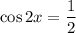 \cos2x=\dfrac{1}{2}