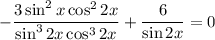 -\dfrac{3\sin^2x\cos^22x}{\sin^32x\cos^32x}+\dfrac{6}{\sin2x}=0