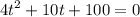 \displaystyle 4t^2+10t+100=0