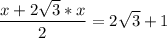 \displaystyle \frac{x+2\sqrt{3}*x }{2} =2\sqrt{3} +1