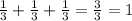 \frac{1}{3} + \frac{1}{3} + \frac{1}{3} = \frac{3}{3} = 1