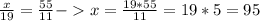 \frac{x}{19} = \frac{55}{11} - x = \frac{19 * 55}{11} = 19 * 5= 95