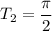 T_2 = \dfrac{\pi}{2}