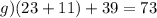 g)(23 + 11) + 39 = 73