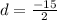 d = \frac{ - 15}{2}