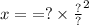 x = { = ? \times \frac{?}{?} }^{2}