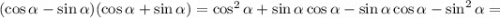 (\cos \alpha - \sin \alpha )(\cos \alpha + \sin \alpha ) = \cos^{2} \alpha + \sin \alpha \cos \alpha - \sin\alpha \cos \alpha - \sin^{2} \alpha =