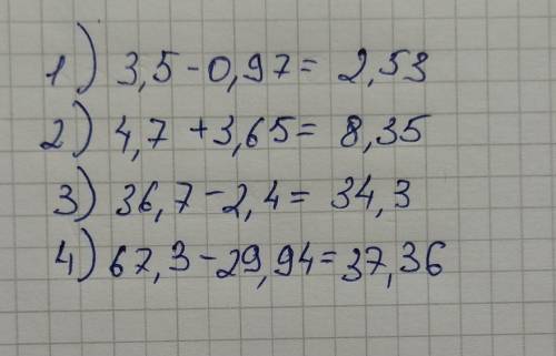 1) 3,5 - 0,97= 2) 4,7 + 3,65= 3) 36,7 - 2,4= 4) 67,3 - 29,94= Решите дроби ​