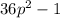 36 {p}^{2} - 1