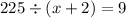 225 \div (x + 2) = 9