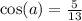 \\ \\ \cos(a) = \frac{5}{13}