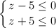 \displaystyle\left \{ {{z-5\leq 0} \atop {z+5\leq 0}} \right.