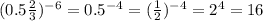 (0.5 { \frac{2}{3} }^{} ) {}^{ - 6} = 0.5 {}^{ - 4} = ( \frac{1}{2} ) {}^{ - 4} = {2}^{4} = 16