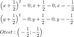 \Big(x+\dfrac{1}{2}\Big) ^2=0;x+\dfrac{1}{2} =0;x=-\dfrac{1}{2}Big(y+\dfrac{1}{2}\Big) ^2=0;y+\dfrac{1}{2} =0;y=-\dfrac{1}{2}Otvet:\Big(-\dfrac{1}{2};-\dfrac{1}{2}\Big)