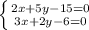 \left \{ {{2x + 5y - 15 = 0} \atop {3x + 2y - 6 = 0}} \right.