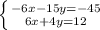 \left \{ {{-6x-15y=-45} \atop {6x+4y=12}} \right.