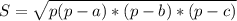 \displaystyle S= \sqrt{p(p-a)*(p-b)*(p-c)}