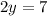 2y = 7