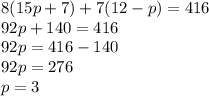 8(15p + 7) + 7(12 - p) = 416 \\ 92p + 140 = 416 \\ 92p = 416 - 140 \\ 92p = 276 \\ p = 3