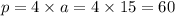 p = 4 \times a = 4 \times 15 = 60