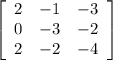 \left[\begin{array}{ccc}2&-1&-3\\0&-3&-2\\2&-2&-4\end{array}\right]