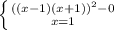 \left \{ {{((x-1)(x+1))^2-0} \atop {x=1}} \right.