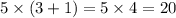 5 \times (3 + 1) = 5 \times 4 = 20