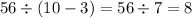 56 \div (10 - 3) = 56 \div 7 = 8