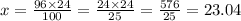 x = \frac{96 \times 24}{100} = \frac{24 \times 24}{25} = \frac{576}{25} = 23.04