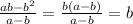 \frac{ab - {b}^{2} }{a - b} = \frac{b(a - b)}{a - b} = b