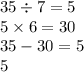 35 \div 7 = 5 \\ 5 \times 6 = 30 \\ 35 - 30 = 5 \\ 5