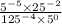 \frac{ {5}^{ - 5} \times {25}^{ - 2} }{ {125}^{ - 4} \times {5}^{0} }